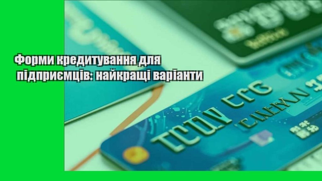 formy kredytuvannya dlya pidpryyemcziv najkrashhi varianty