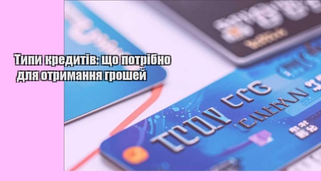 typy kredytiv shho potribno dlya otrymannya groshej