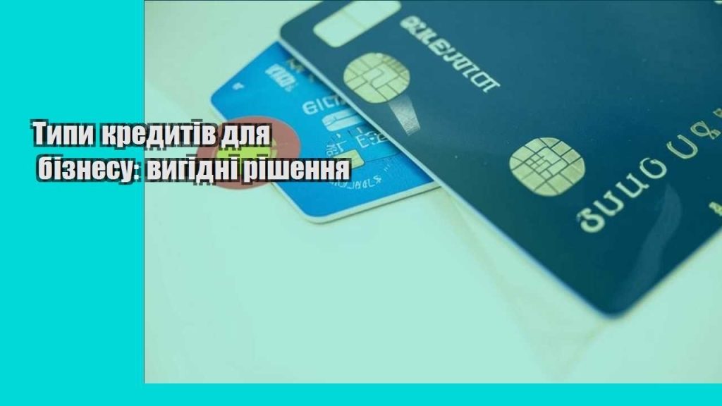 typy kredytiv dlya biznesu vygidni rishennya