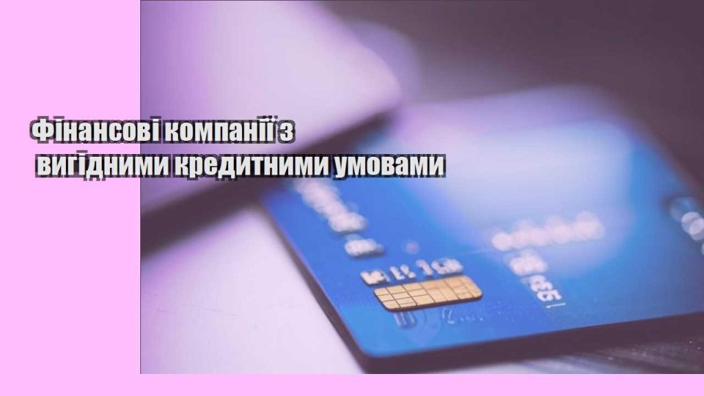 finansovi kompaniyi z vygidnymy kredytnymy umovamy