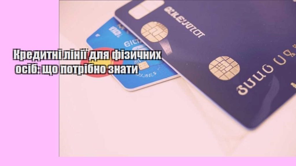kredytni liniyi dlya fizychnyh osib shho potribno znaty