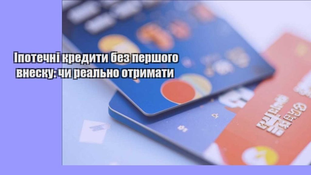 ipotechni kredyty bez pershogo vnesku chy realno otrymaty