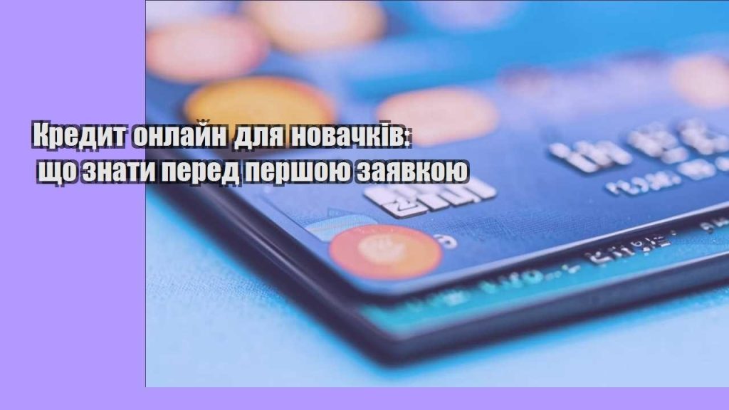 kredyt onlajn dlya novachkiv shho znaty pered pershoyu zayavkoyu