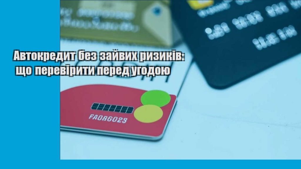avtokredyt bez zajvyh ryzykiv shho pereviryty pered ugodoyu
