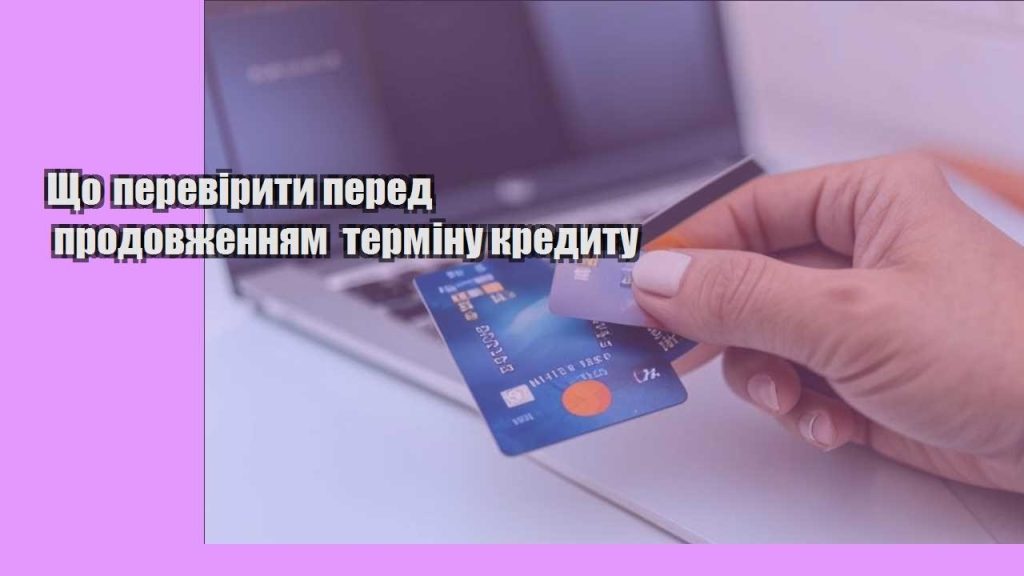 shho pereviryty pered prodovzhennyam terminu kredytu