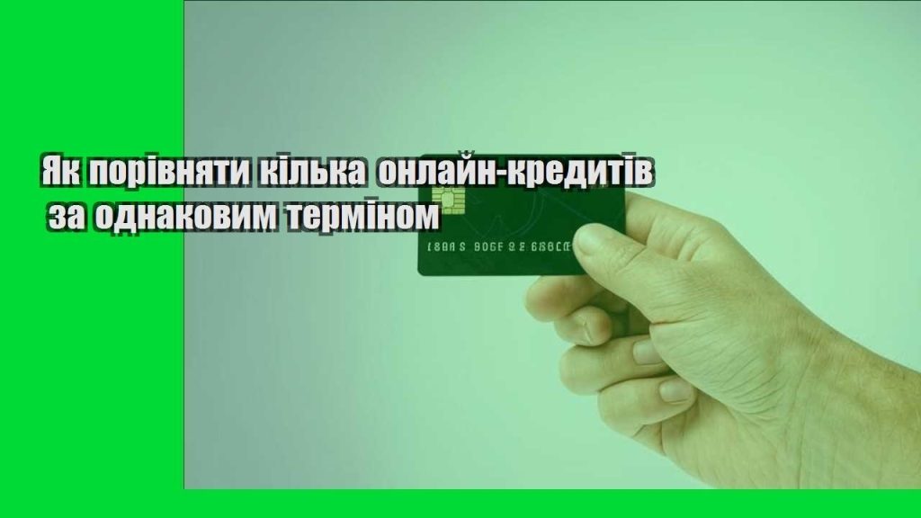 yak porivnyaty kilka onlajn kredytiv za odnakovym terminom