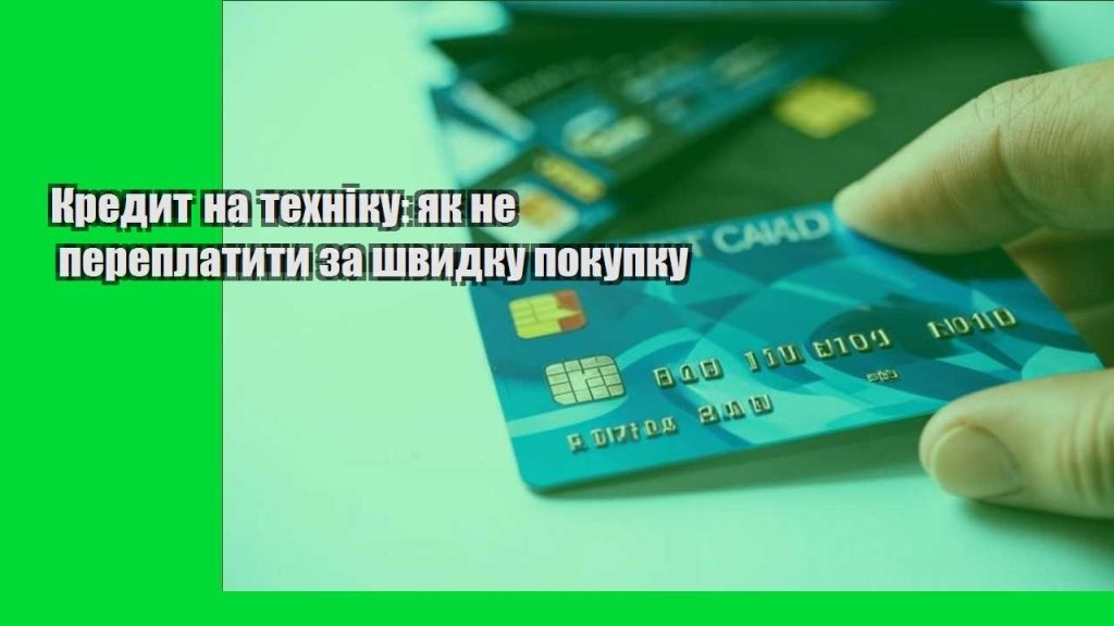 kredyt na tehniku yak ne pereplatyty za shvydku pokupku